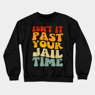 Isn't it past your jail time Crewneck Sweatshirt